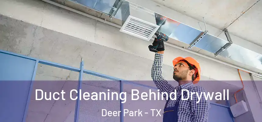 Duct Cleaning Behind Drywall Deer Park - TX