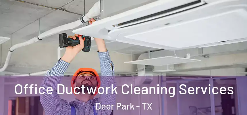  Office Ductwork Cleaning Services Deer Park - TX